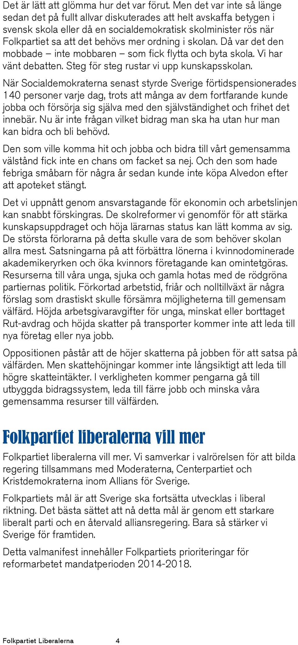 i skolan. Då var det den mobbade inte mobbaren som fick flytta och byta skola. Vi har vänt debatten. Steg för steg rustar vi upp kunskapsskolan.