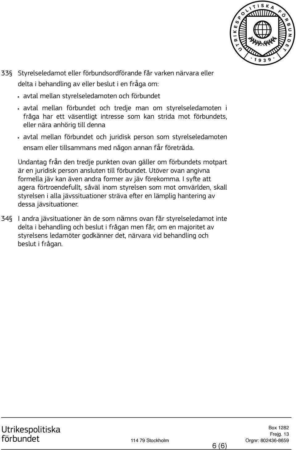 tillsammans med någon annan får företräda. Undantag från den tredje punkten ovan gäller om förbundets motpart är en juridisk person ansluten till förbundet.