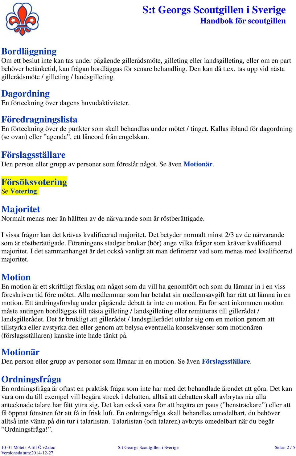 Föredragningslista En förteckning över de punkter som skall behandlas under mötet / tinget. Kallas ibland för dagordning (se ovan) eller agenda, ett låneord från engelskan.