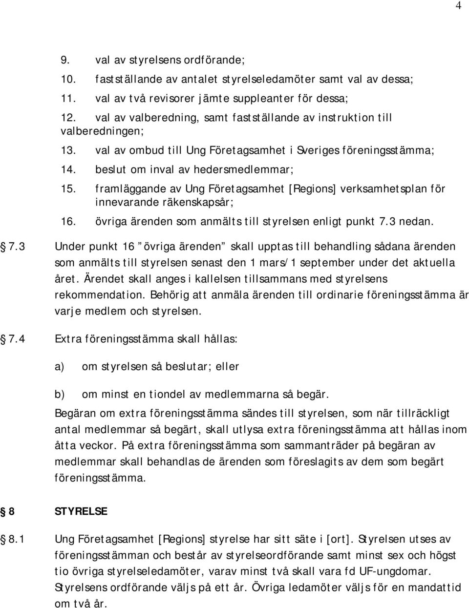 framläggande av Ung Företagsamhet [Regions] verksamhetsplan för innevarande räkenskapsår; 16. övriga ärenden som anmälts till styrelsen enligt punkt 7.