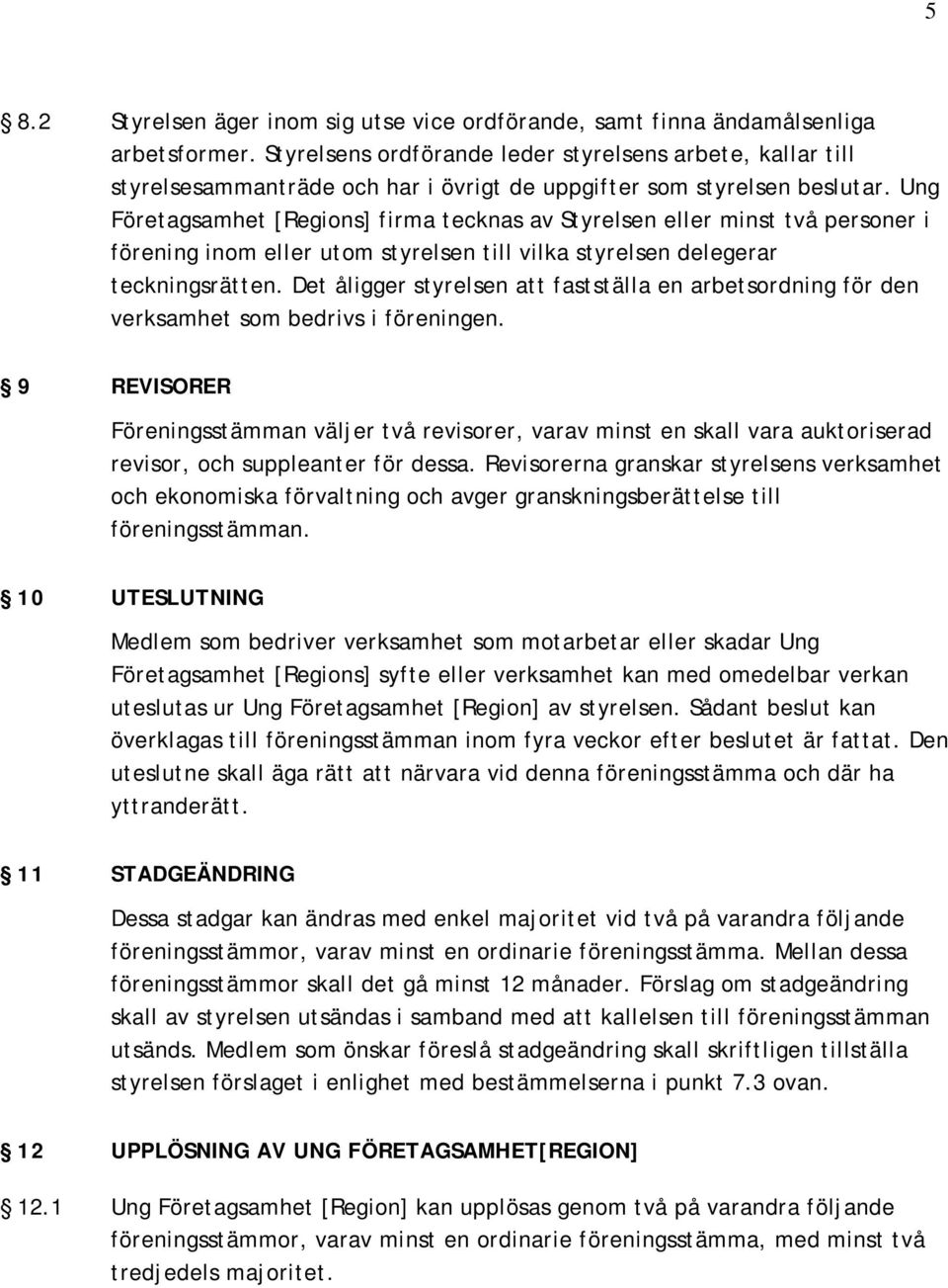 Ung Företagsamhet [Regions] firma tecknas av Styrelsen eller minst två personer i förening inom eller utom styrelsen till vilka styrelsen delegerar teckningsrätten.