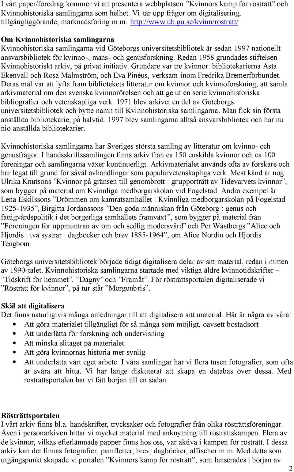se/kvinn/rostratt/ Om Kvinnohistoriska samlingarna Kvinnohistoriska samlingarna vid Göteborgs universitetsbibliotek är sedan 1997 nationellt ansvarsbibliotek för kvinno-, mans- och genusforskning.