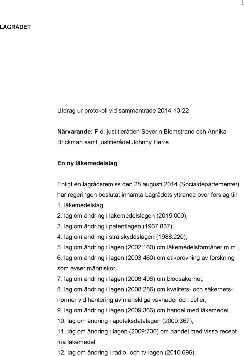 lag om ändring i läkemedelslagen (2015:000), 3. lag om ändring i patentlagen (1967:837), 4. lag om ändring i strålskyddslagen (1988:220), 5. lag om ändring i lagen (2002:160) om läkemedelsförmåner m.