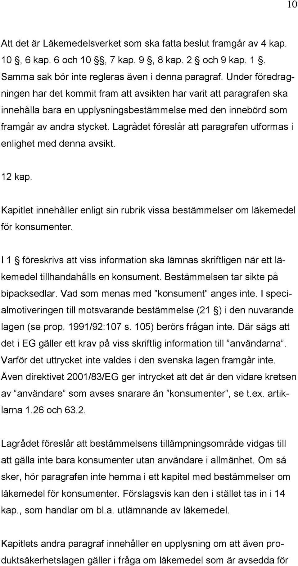 Lagrådet föreslår att paragrafen utformas i enlighet med denna avsikt. 12 kap. Kapitlet innehåller enligt sin rubrik vissa bestämmelser om läkemedel för konsumenter.