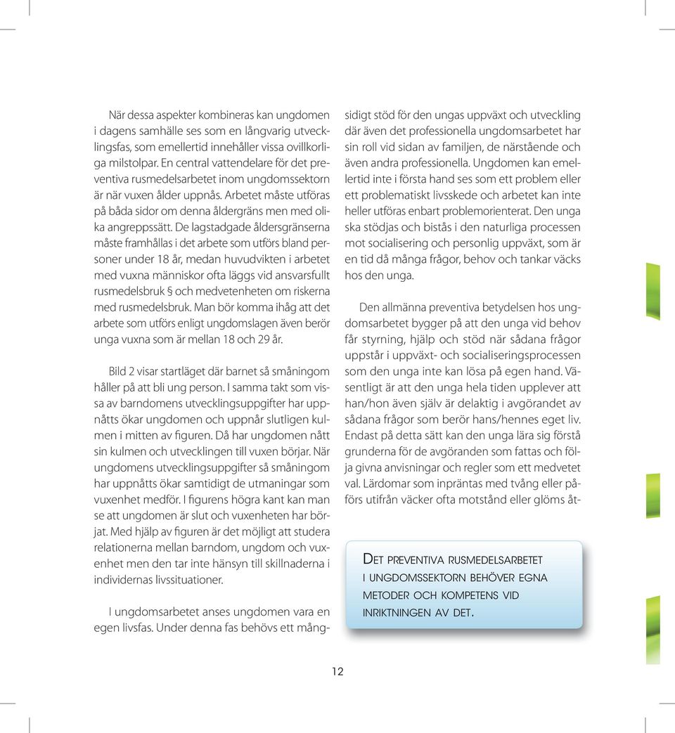 De lagstadgade åldersgränserna måste framhållas i det arbete som utförs bland personer under 18 år, medan huvudvikten i arbetet med vuxna människor ofta läggs vid ansvarsfullt rusmedelsbruk och
