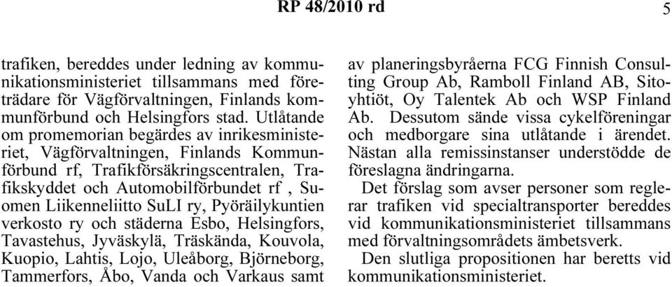 ry, Pyöräilykuntien verkosto ry och städerna Esbo, Helsingfors, Tavastehus, Jyväskylä, Träskända, Kouvola, Kuopio, Lahtis, Lojo, Uleåborg, Björneborg, Tammerfors, Åbo, Vanda och Varkaus samt av