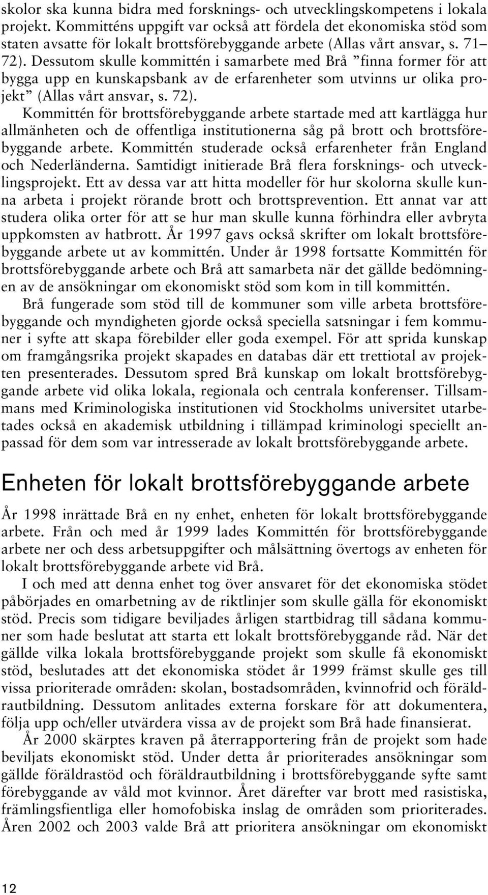 Dessutom skulle kommittén i samarbete med Brå finna former för att bygga upp en kunskapsbank av de erfarenheter som utvinns ur olika projekt (Allas vårt ansvar, s. 72).