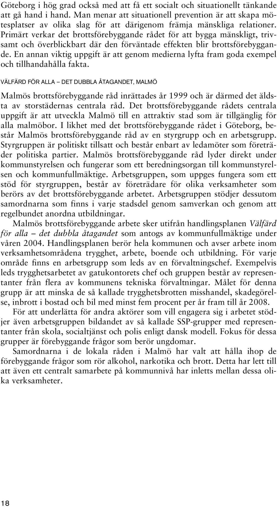 Primärt verkar det brottsförebyggande rådet för att bygga mänskligt, trivsamt och överblickbart där den förväntade effekten blir brottsförebyggande.