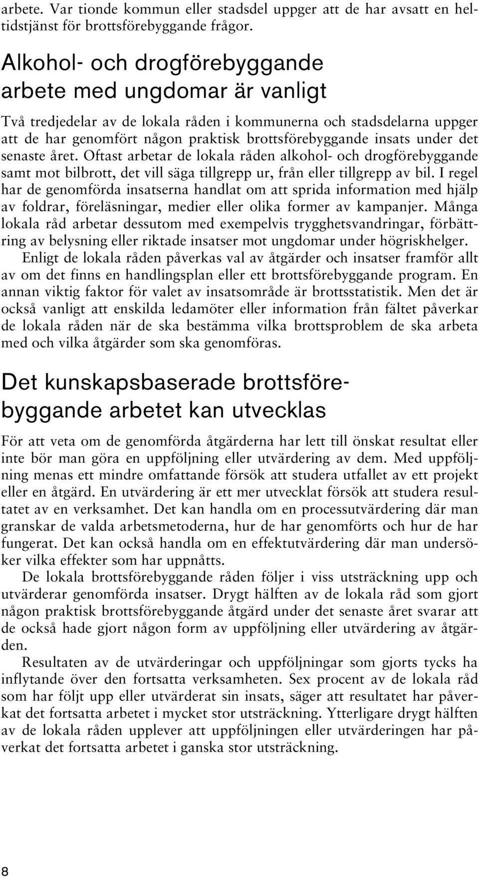 under det senaste året. Oftast arbetar de lokala råden alkohol- och drogförebyggande samt mot bilbrott, det vill säga tillgrepp ur, från eller tillgrepp av bil.