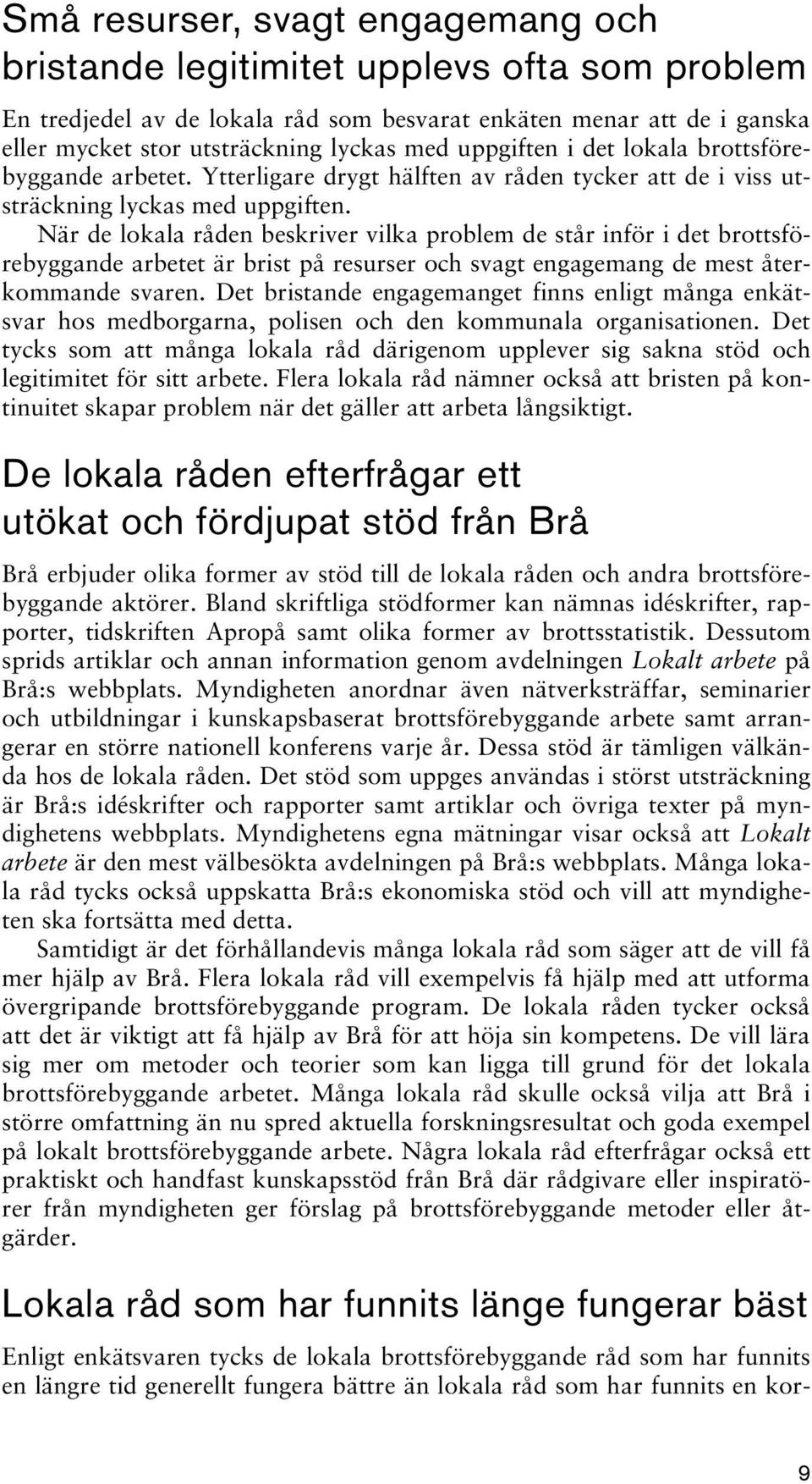 När de lokala råden beskriver vilka problem de står inför i det brottsförebyggande arbetet är brist på resurser och svagt engagemang de mest återkommande svaren.