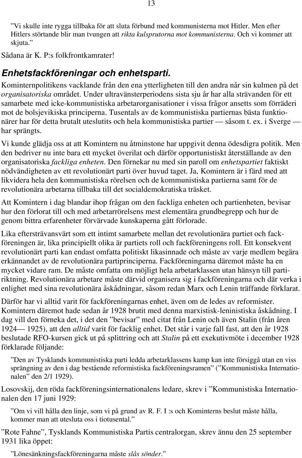 Under ultravänsterperiodens sista sju år har alla strävanden för ett samarbete med icke-kommunistiska arbetarorganisationer i vissa frågor ansetts som förräderi mot de bolsjevikiska principerna.