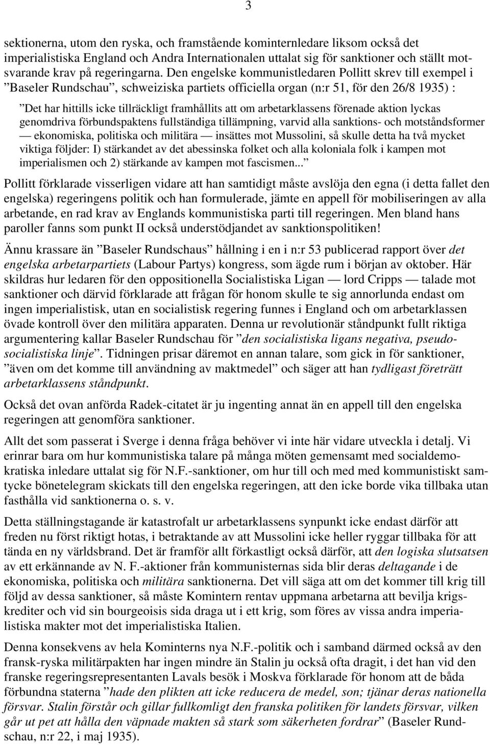 Den engelske kommunistledaren Pollitt skrev till exempel i Baseler Rundschau, schweiziska partiets officiella organ (n:r 51, för den 26/8 1935) : Det har hittills icke tillräckligt framhållits att om