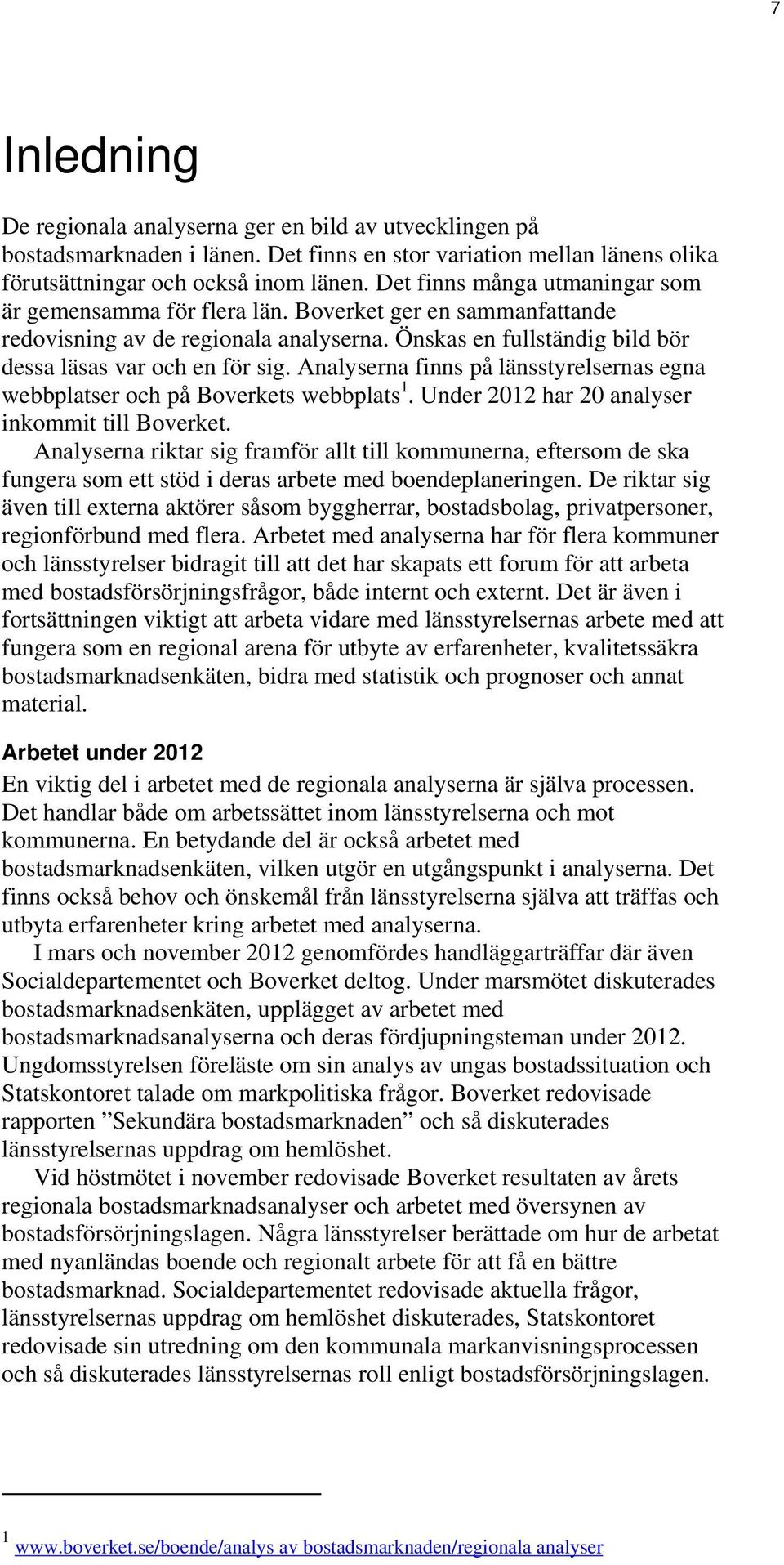 Analyserna finns på länsstyrelsernas egna webbplatser och på Boverkets webbplats 1. Under 2012 har 20 analyser inkommit till Boverket.
