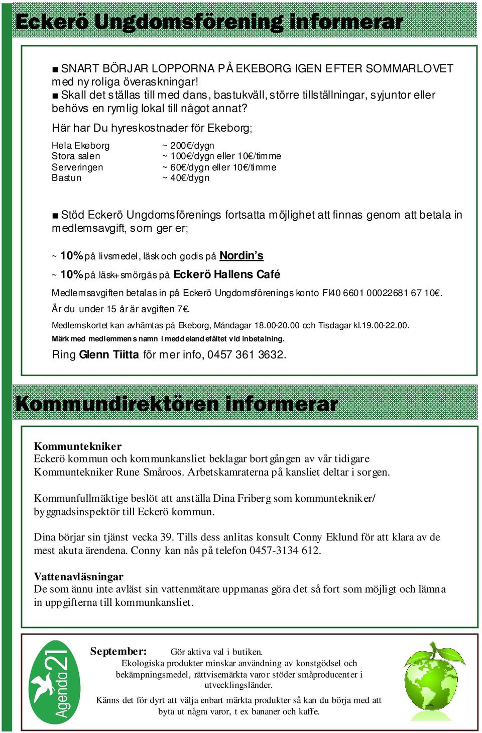 Här har Du hyreskostnader för Ekeborg; Hela Ekeborg Stora salen Serveringen Bastun ~ 200 /dygn ~ 100 /dygn eller 10 /timme ~ 60 /dygn eller 10 /timme ~ 40 /dygn Stöd Eckerö Ungdomsförenings fortsatta