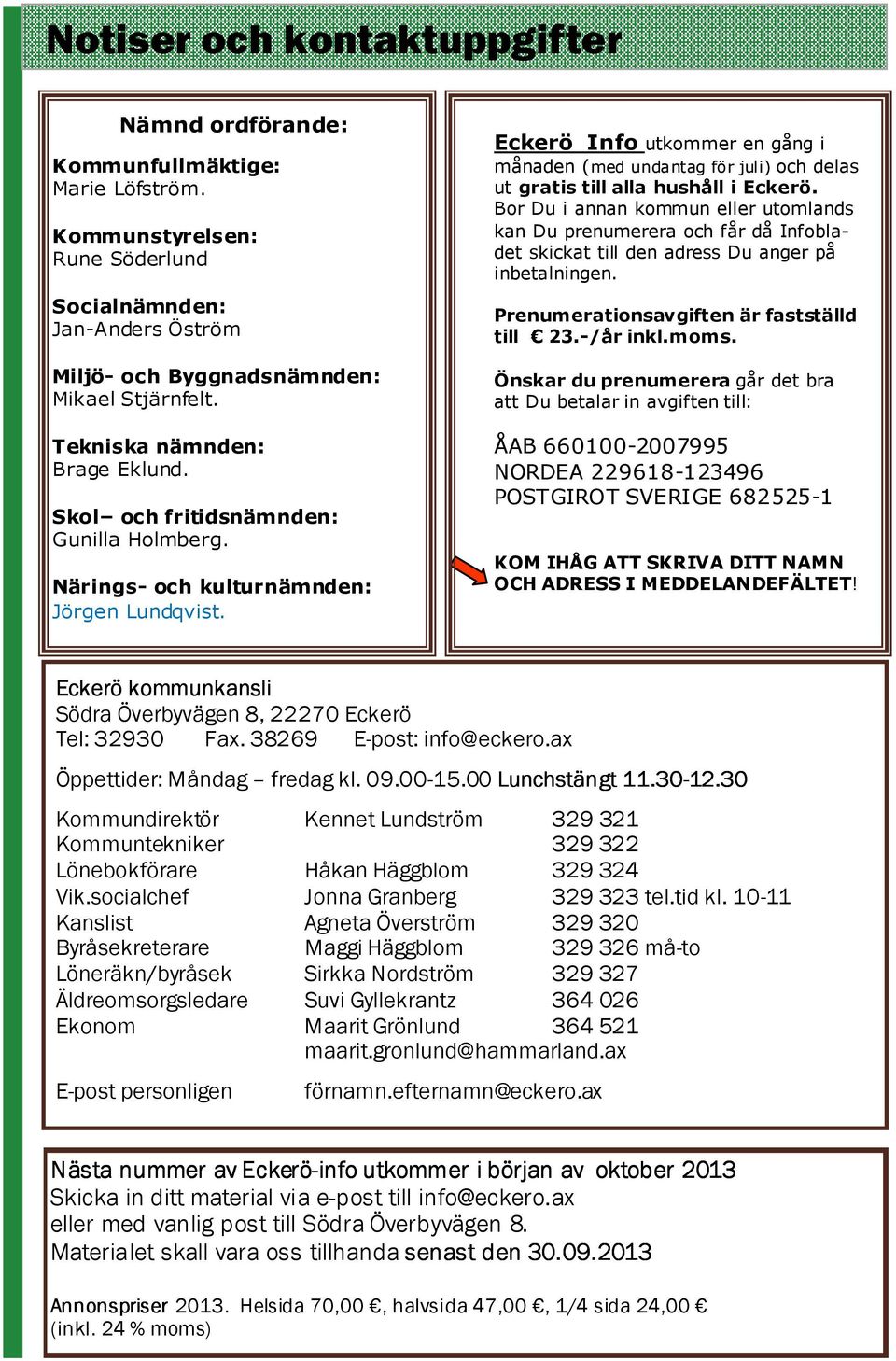 Eckerö Info utkommer en gång i månaden (med undantag för juli) och delas ut gratis till alla hushåll i Eckerö.