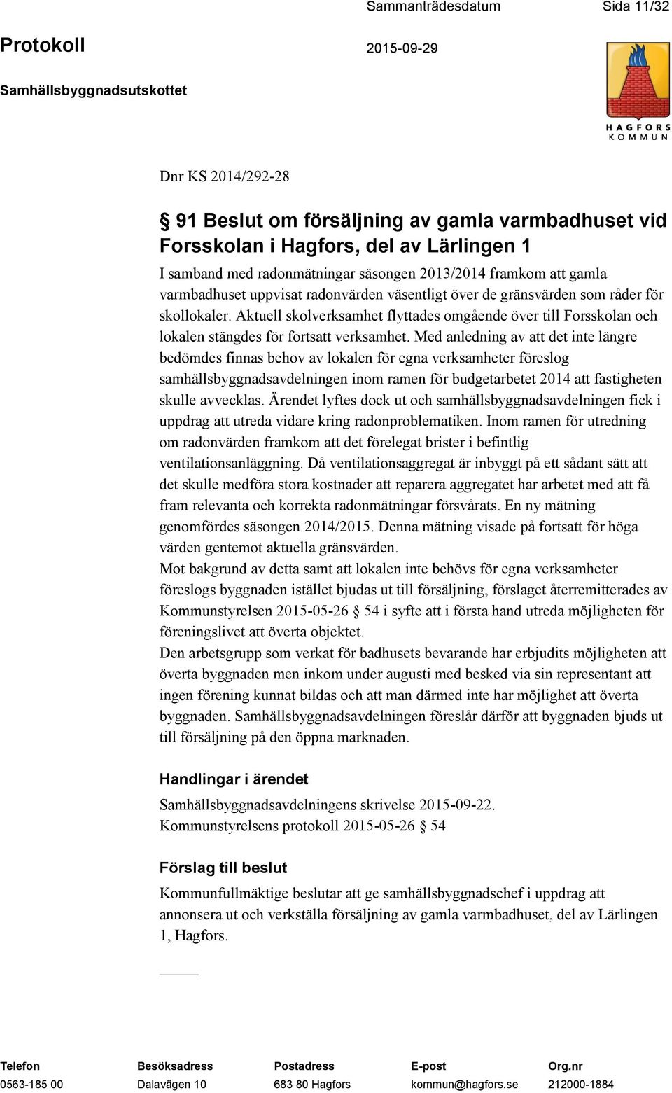 Aktuell skolverksamhet flyttades omgående över till Forsskolan och lokalen stängdes för fortsatt verksamhet.