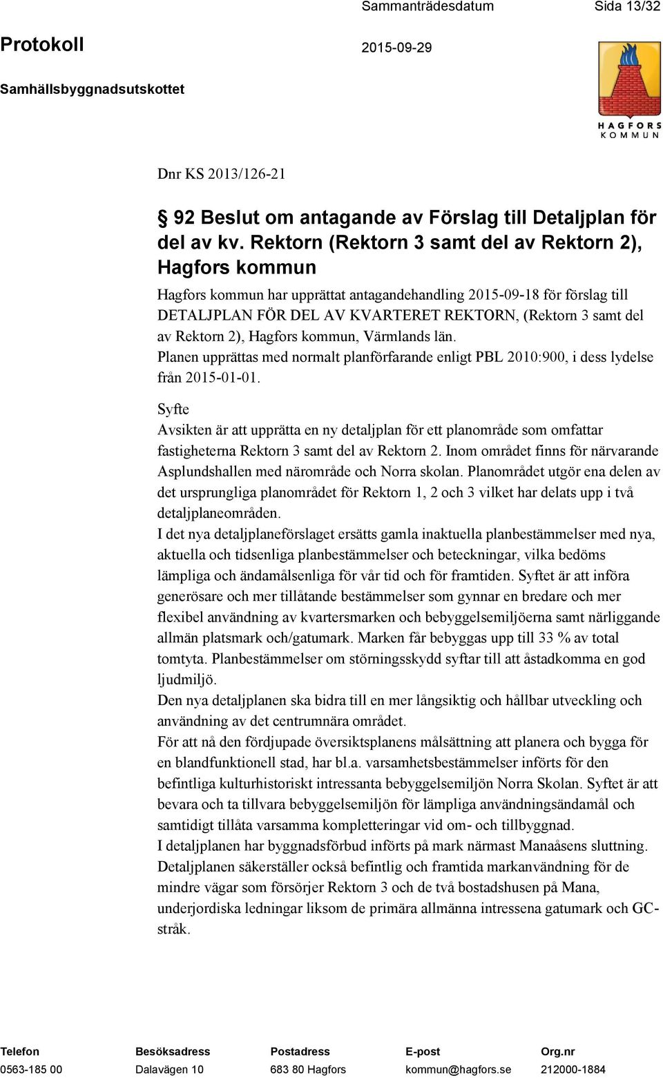 Rektorn 2), Hagfors kommun, Värmlands län. Planen upprättas med normalt planförfarande enligt PBL 2010:900, i dess lydelse från 2015-01-01.