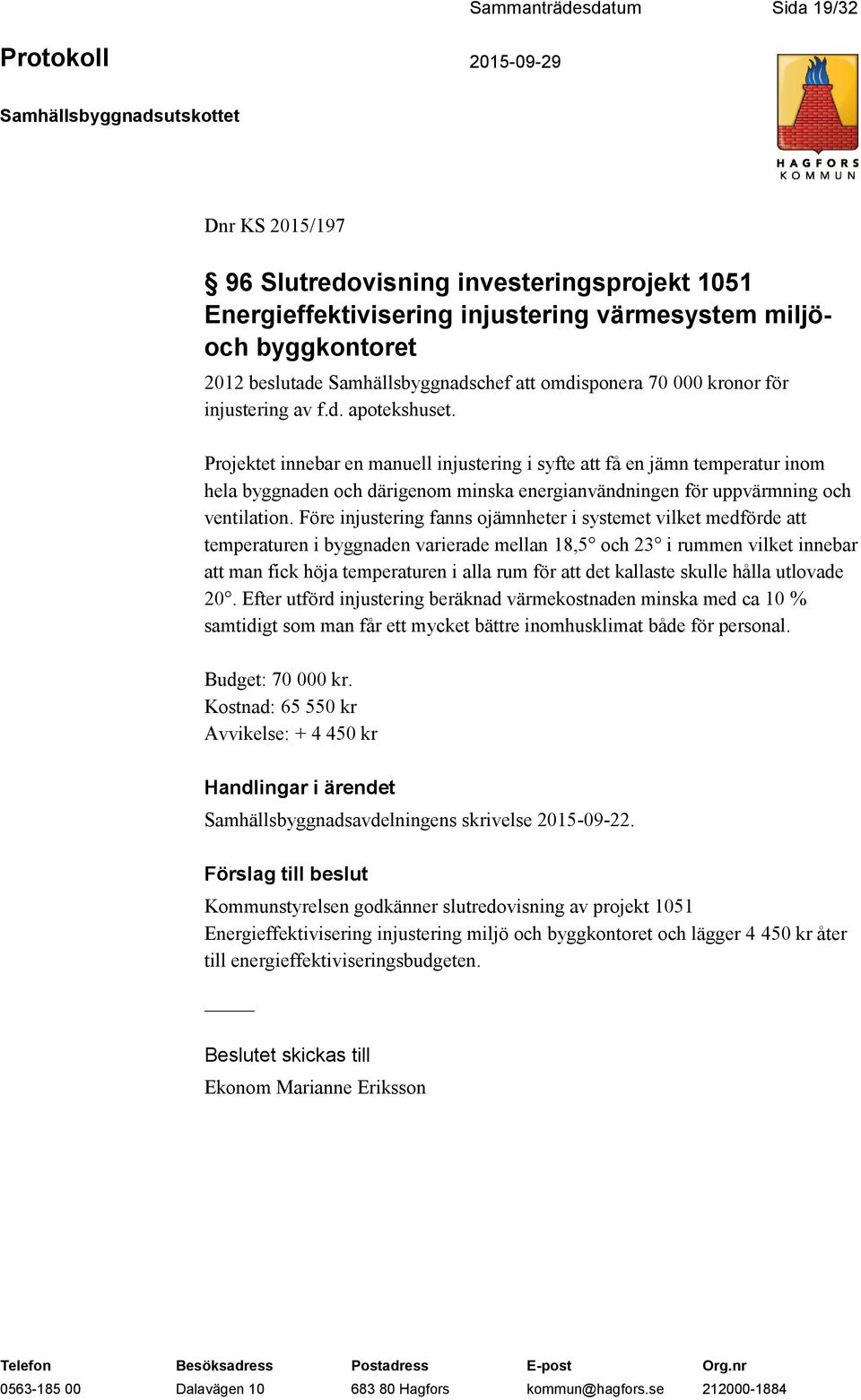 Projektet innebar en manuell injustering i syfte att få en jämn temperatur inom hela byggnaden och därigenom minska energianvändningen för uppvärmning och ventilation.