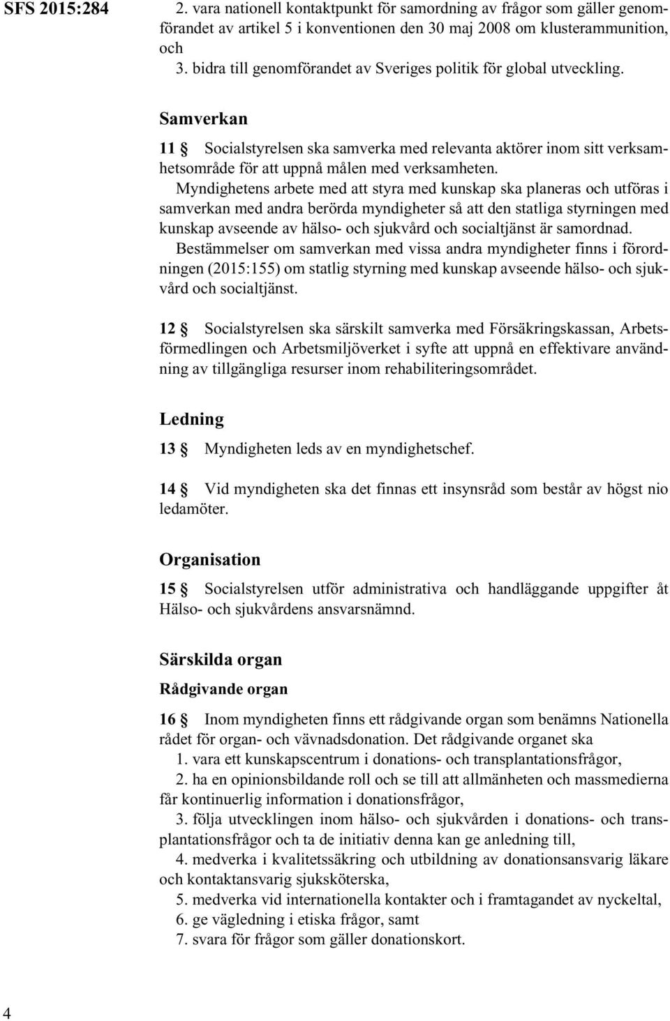 Myndighetens arbete med att styra med kunskap ska planeras och utföras i samverkan med andra berörda myndigheter så att den statliga styrningen med kunskap avseende av hälso- och sjukvård och