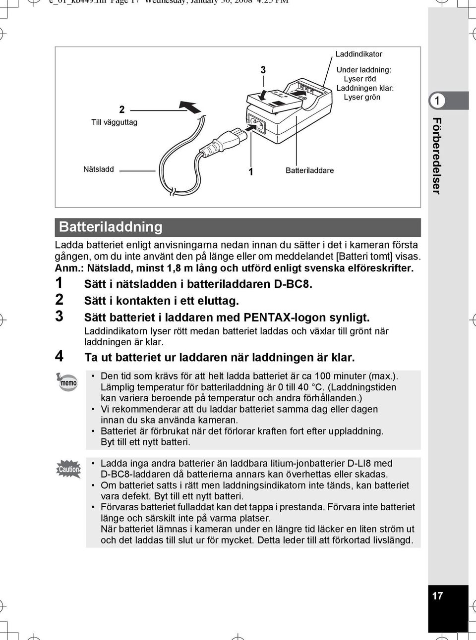 batteriet enligt anvisningarna nedan innan du sätter i det i kameran första gången, om du inte använt den på länge eller om meddelandet [Batteri tomt] visas. Anm.