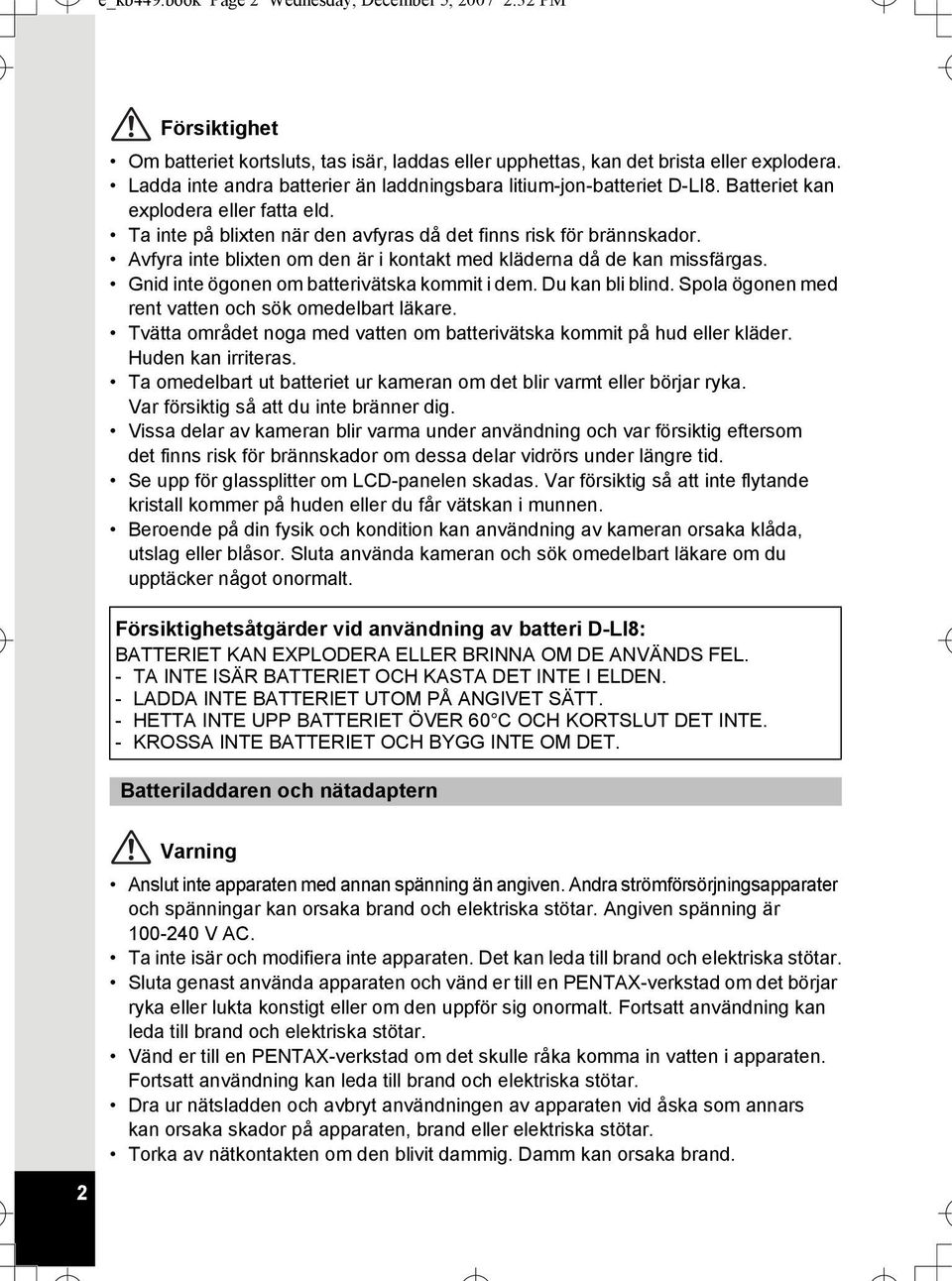 Avfyra inte blixten om den är i kontakt med kläderna då de kan missfärgas. Gnid inte ögonen om batterivätska kommit i dem. Du kan bli blind. Spola ögonen med rent vatten och sök omedelbart läkare.