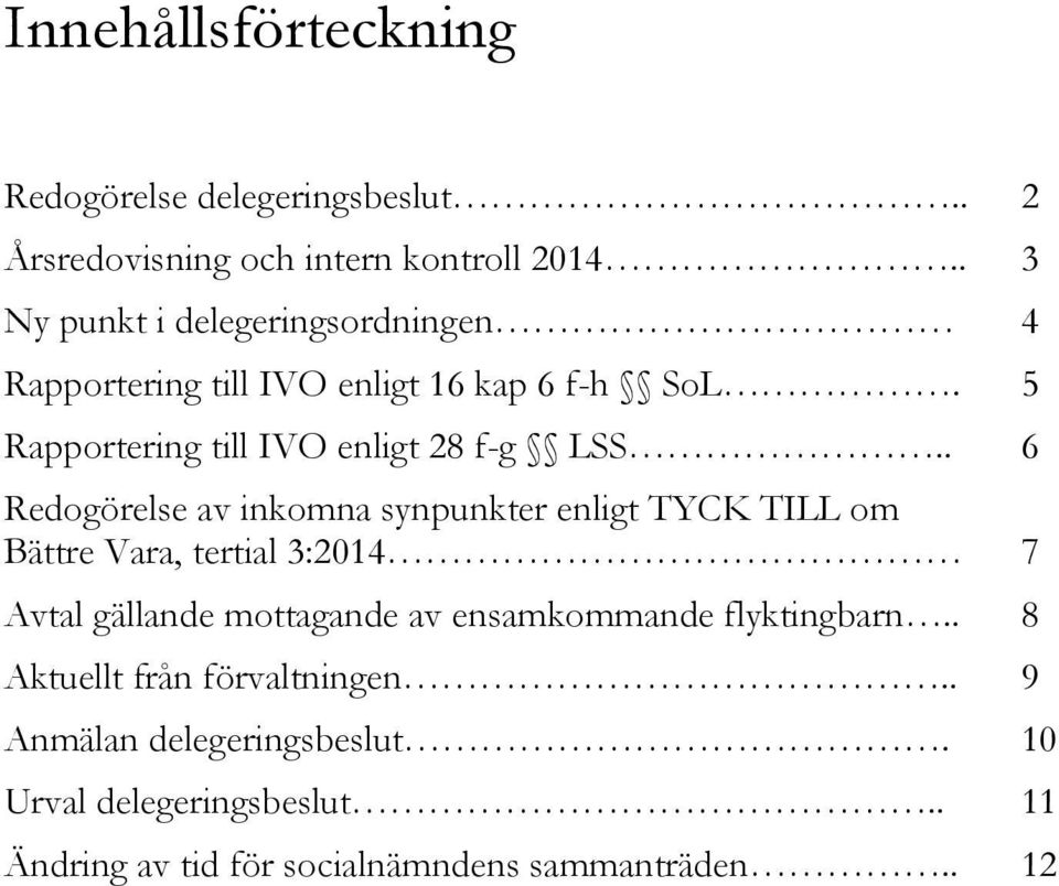 . 6 Redogörelse av inkomna synpunkter enligt TYCK TILL om Bättre Vara, tertial 3:2014 7 Avtal gällande mottagande av