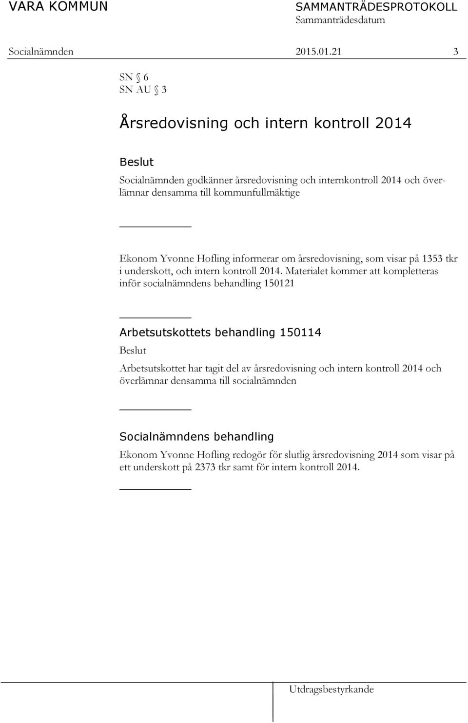 Ekonom Yvonne Hofling informerar om årsredovisning, som visar på 1353 tkr i underskott, och intern kontroll 2014.