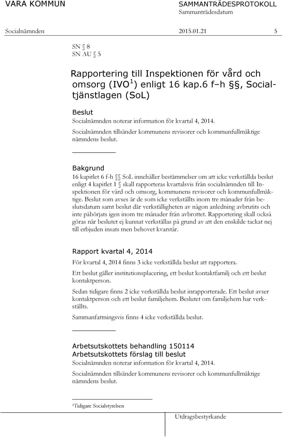 Bakgrund 16 kapitlet 6 f-h SoL innehåller bestämmelser om att icke verkställda beslut enligt 4 kapitlet 1 skall rapporteras kvartalsvis från socialnämnden till Inspektionen för vård och omsorg,