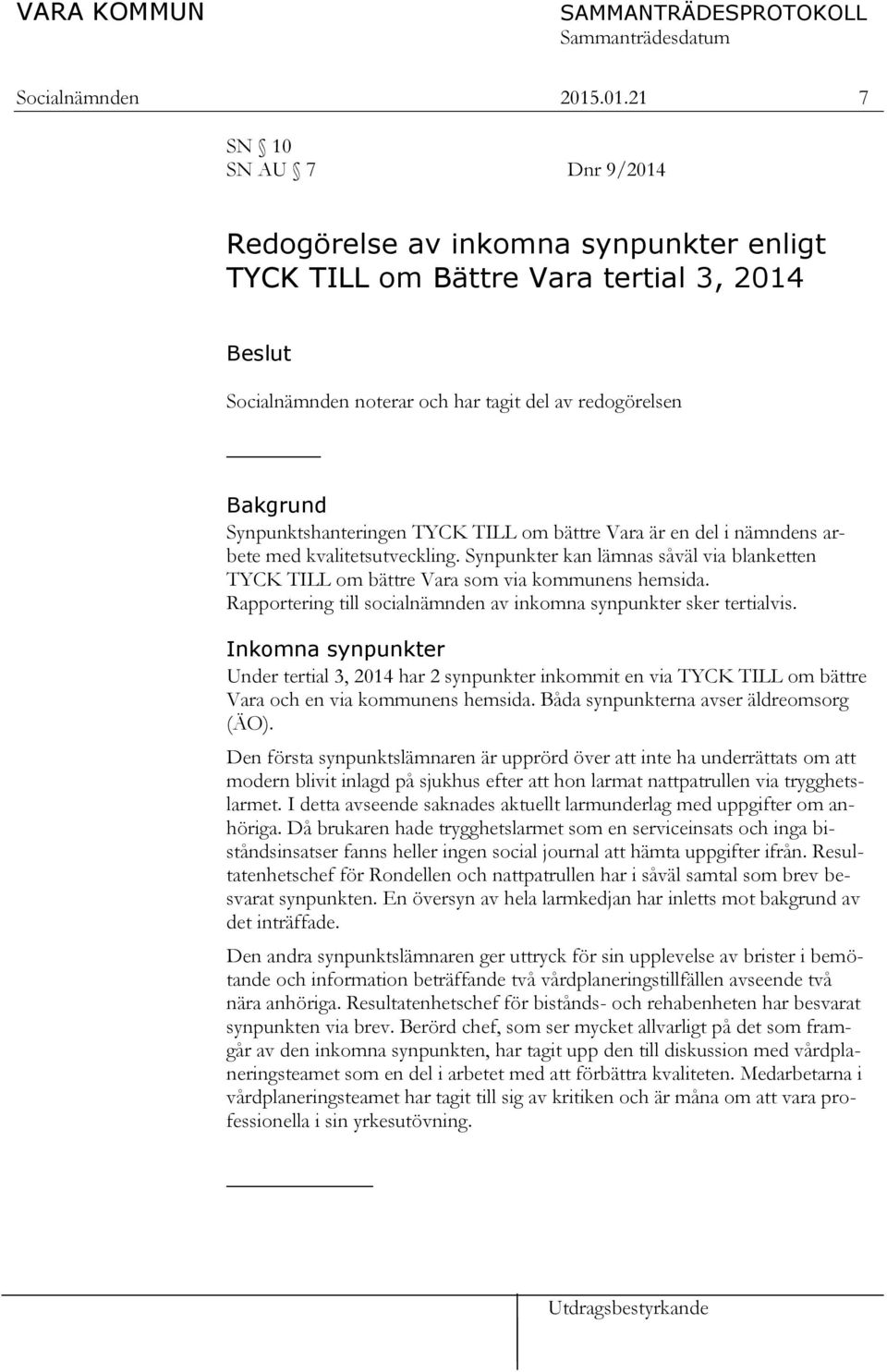 Synpunktshanteringen TYCK TILL om bättre Vara är en del i nämndens arbete med kvalitetsutveckling. Synpunkter kan lämnas såväl via blanketten TYCK TILL om bättre Vara som via kommunens hemsida.