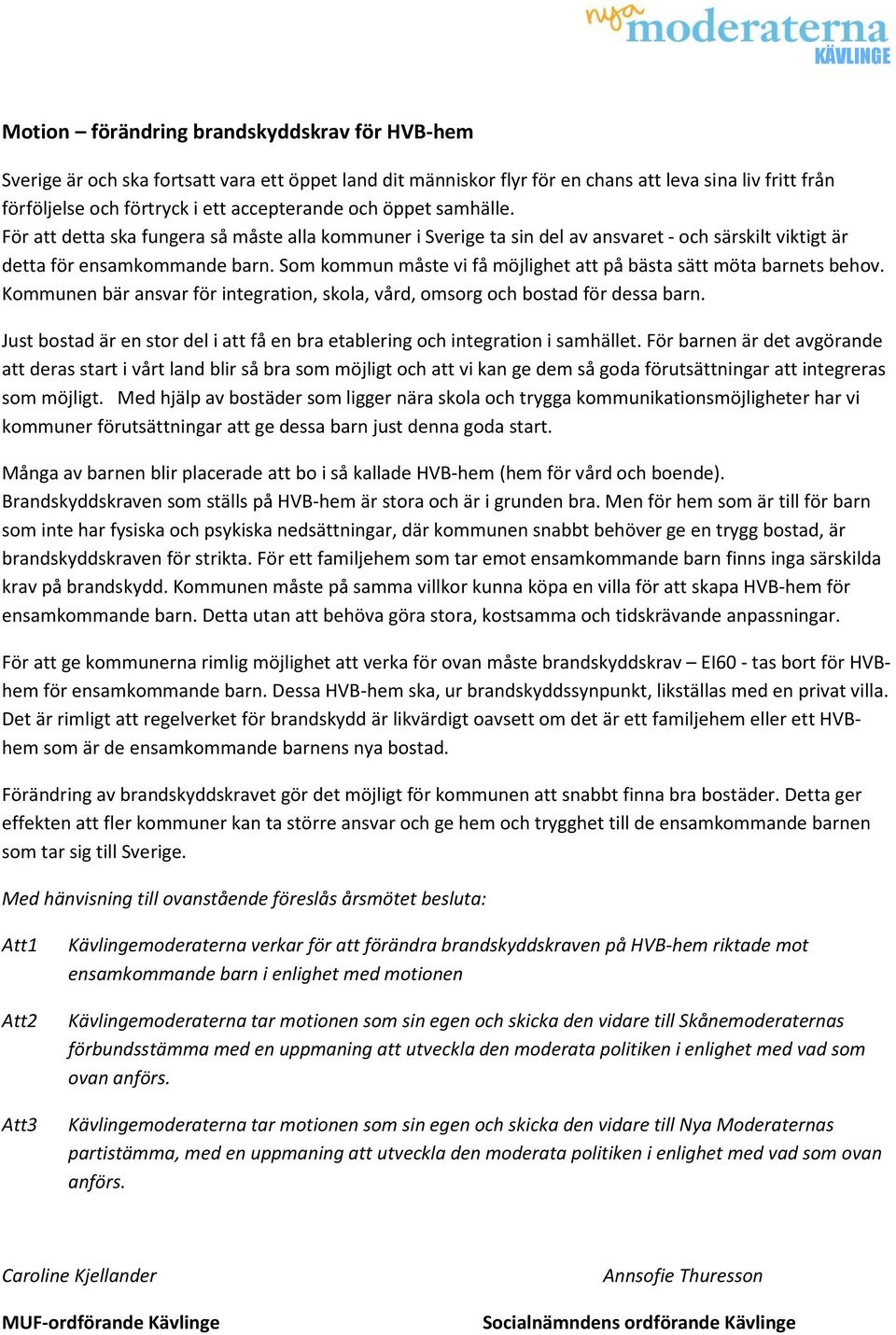 Som kommun måste vi få möjlighet att på bästa sätt möta barnets behov. Kommunen bär ansvar för integration, skola, vård, omsorg och bostad för dessa barn.