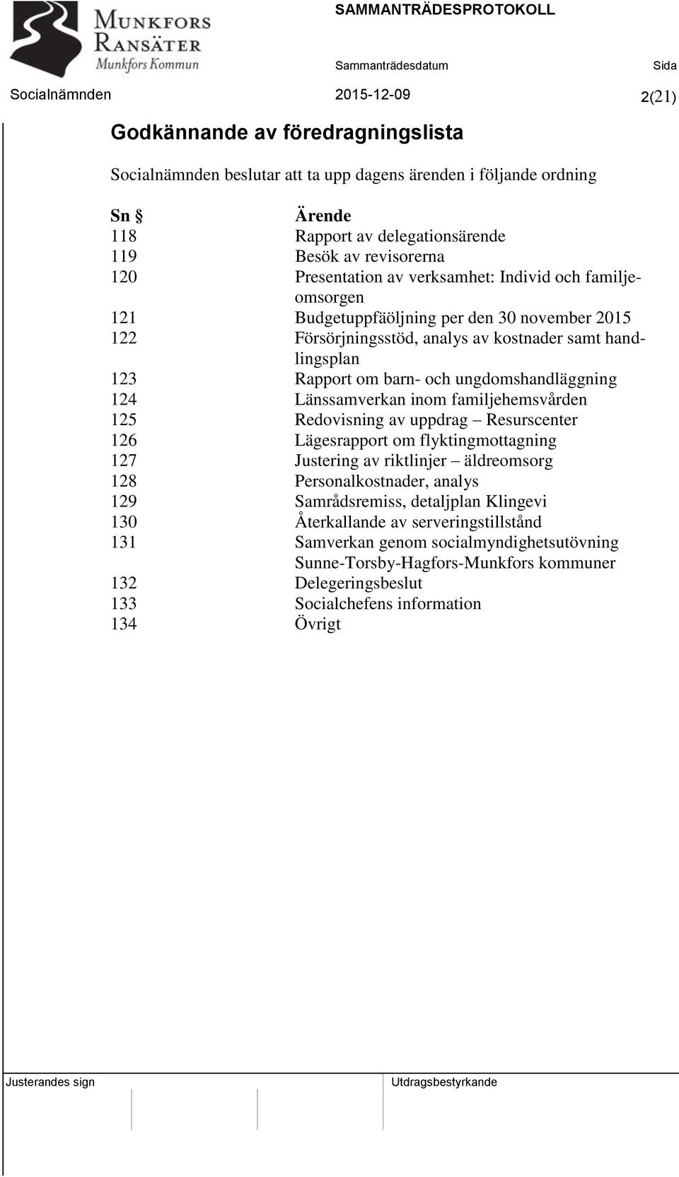 barn- och ungdomshandläggning 124 Länssamverkan inom familjehemsvården 125 Redovisning av uppdrag Resurscenter 126 Lägesrapport om flyktingmottagning 127 Justering av riktlinjer äldreomsorg 128