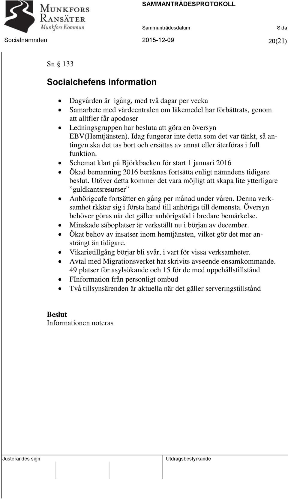 Schemat klart på Björkbacken för start 1 januari 2016 Ökad bemanning 2016 beräknas fortsätta enligt nämndens tidigare beslut.