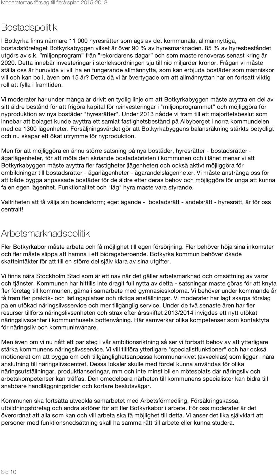 Frågan vi måste ställa oss är huruvida vi vill ha en fungerande allmännytta, som kan erbjuda bostäder som människor vill och kan bo i, även om 15 år?