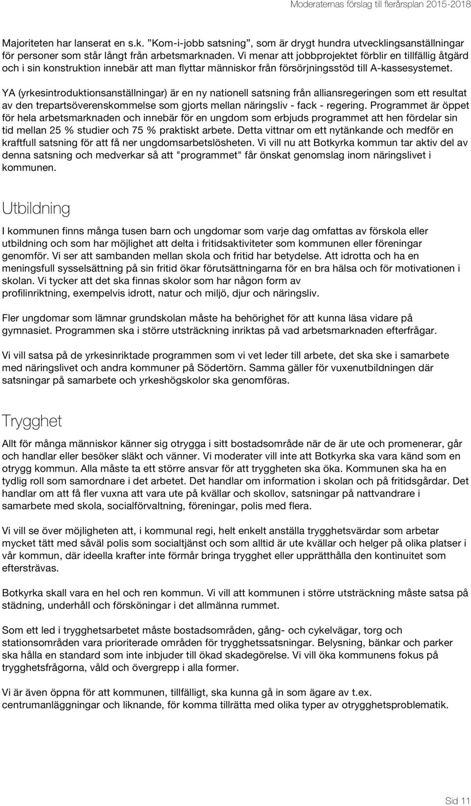 YA (yrkesintroduktionsanställningar) är en ny nationell satsning från alliansregeringen som ett resultat av den trepartsöverenskommelse som gjorts mellan näringsliv - fack - regering.