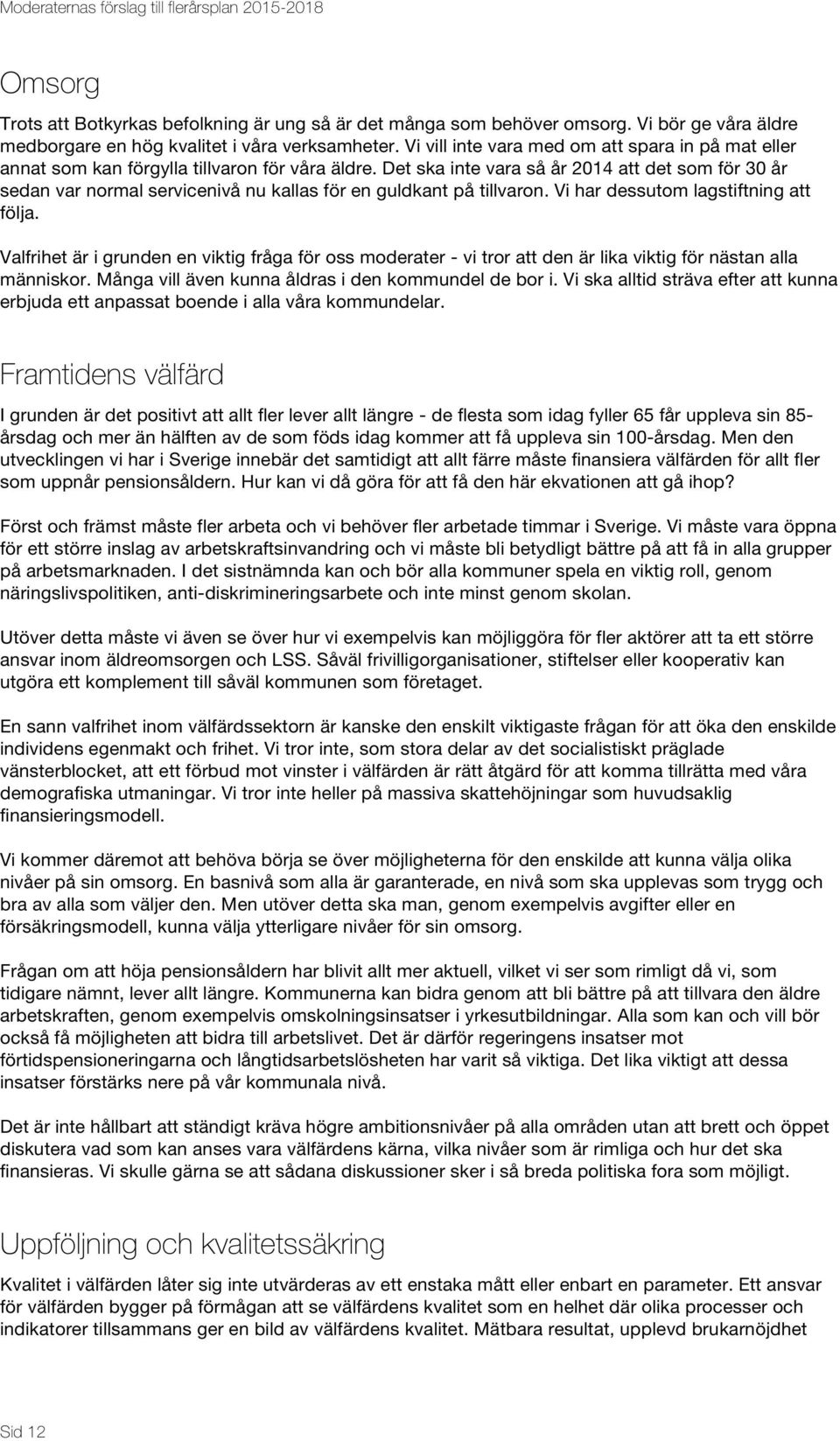 Det ska inte vara så år 2014 att det som för 30 år sedan var normal servicenivå nu kallas för en guldkant på tillvaron. Vi har dessutom lagstiftning att följa.