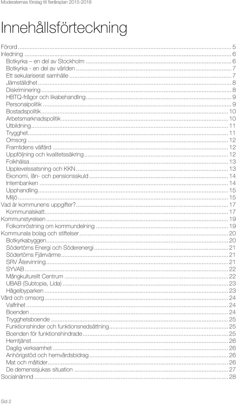 .. 12 Uppföljning och kvalitetssäkring... 12 Folkhälsa... 13 Upplevelssatsning och KKN... 13 Ekonomi, lån- och pensionsskuld... 14 Internbanken... 14 Upphandling... 15 Miljö.