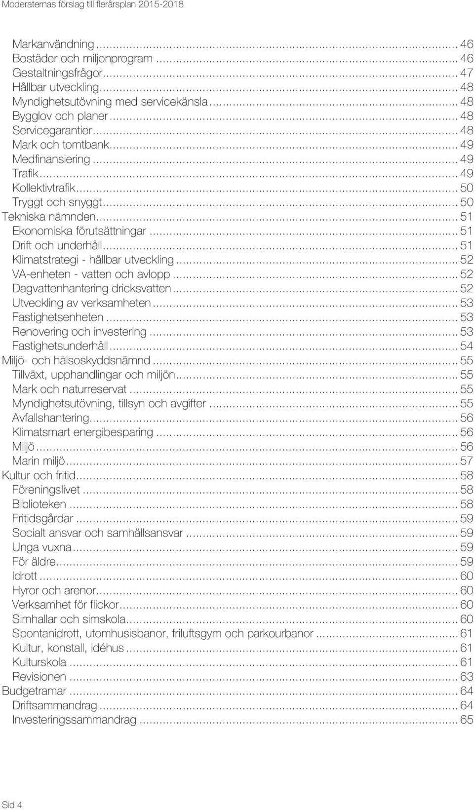 .. 51 Klimatstrategi - hållbar utveckling... 52 VA-enheten - vatten och avlopp... 52 Dagvattenhantering dricksvatten... 52 Utveckling av verksamheten... 53 Fastighetsenheten.