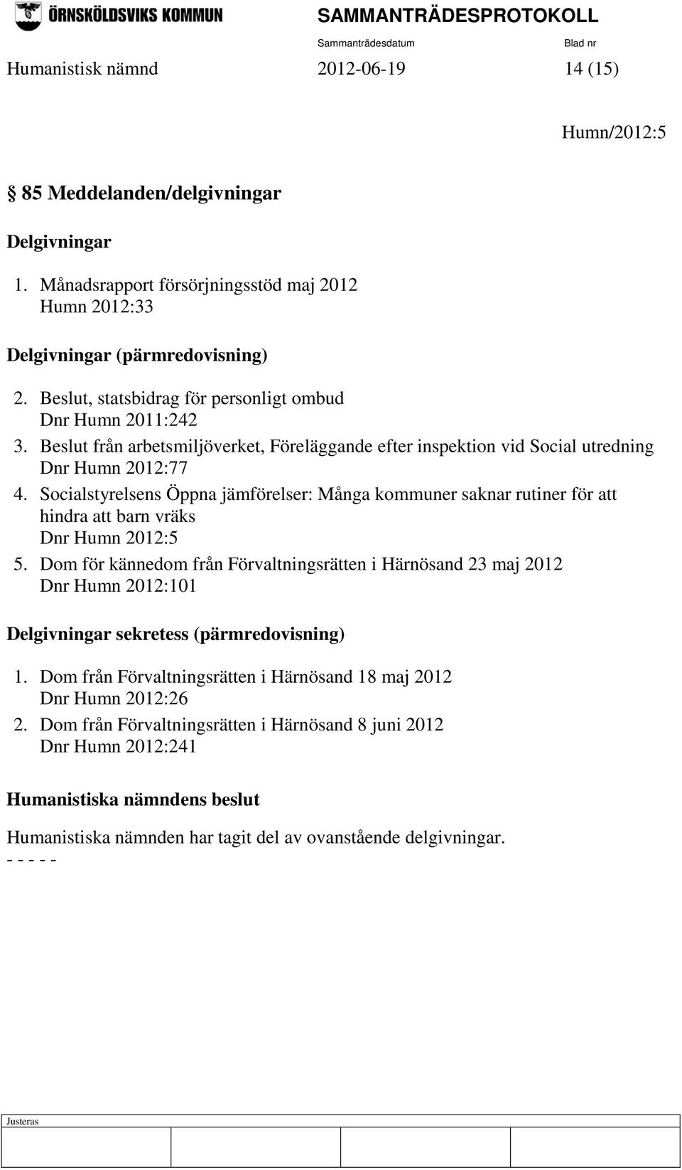 Socialstyrelsens Öppna jämförelser: Många kommuner saknar rutiner för att hindra att barn vräks Dnr Humn 2012:5 5.