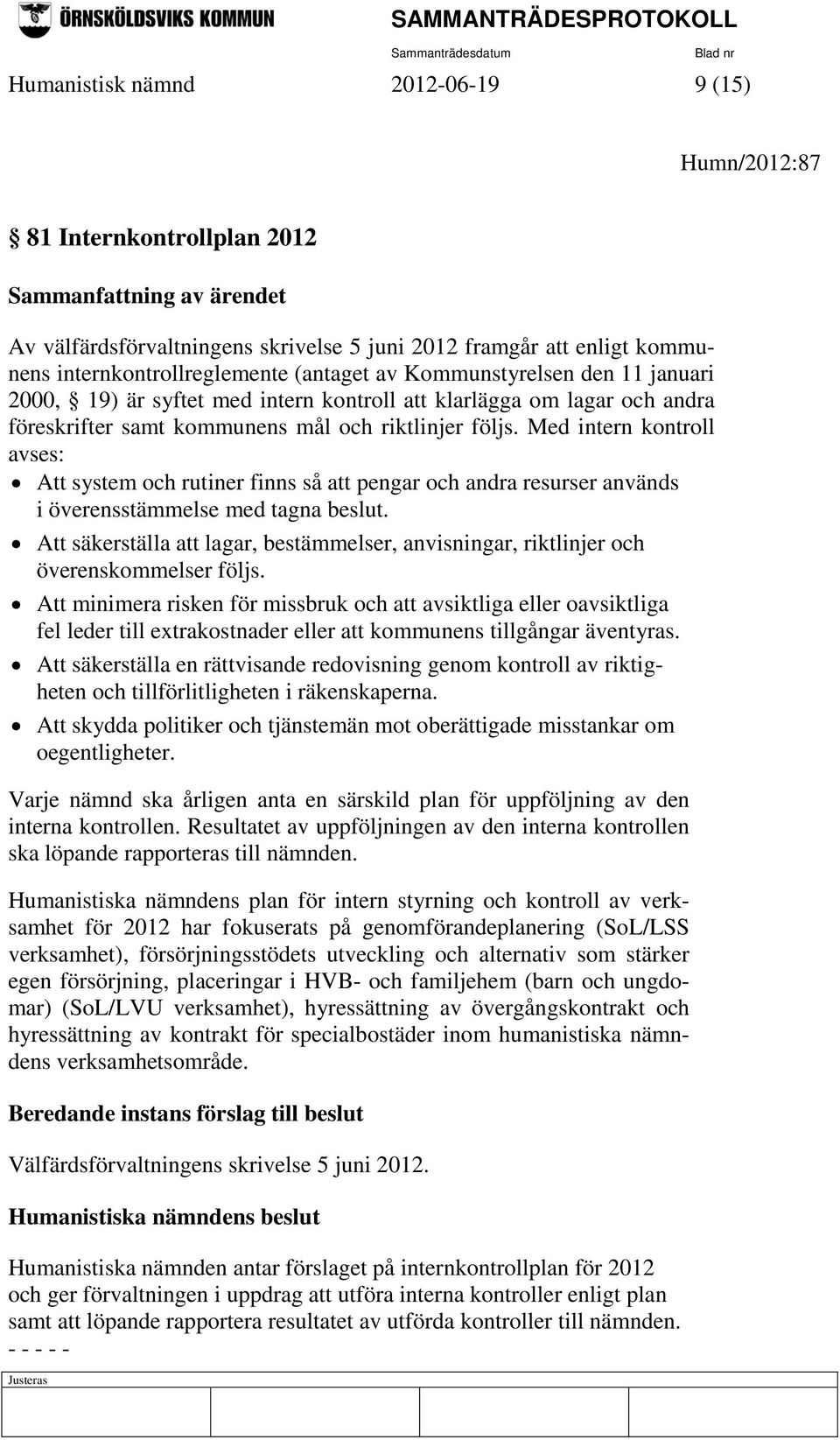 Med intern kontroll avses: Att system och rutiner finns så att pengar och andra resurser används i överensstämmelse med tagna beslut.