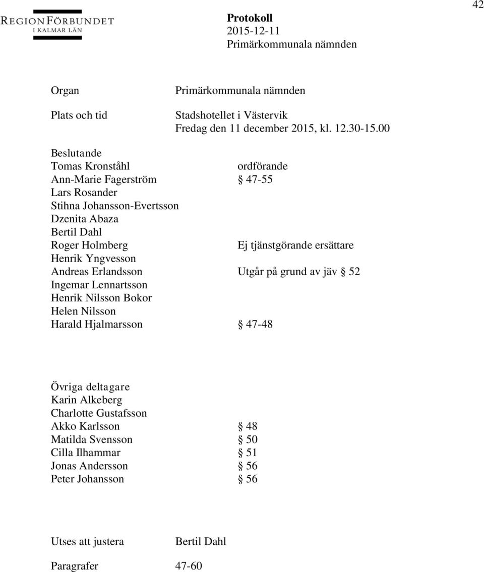 tjänstgörande ersättare Henrik Yngvesson Andreas Erlandsson Utgår på grund av jäv 52 Ingemar Lennartsson Henrik Nilsson Bokor Helen Nilsson Harald