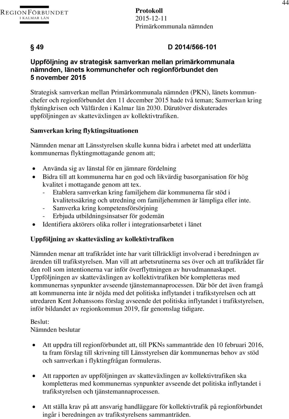 Därutöver diskuterades uppföljningen av skatteväxlingen av kollektivtrafiken.