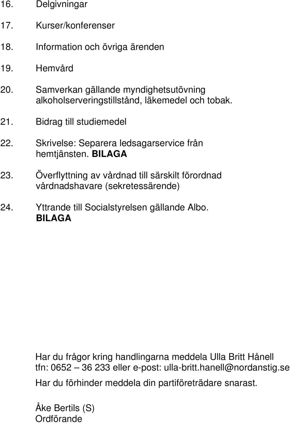 Skrivelse: Separera ledsagarservice från hemtjänsten. BILAGA 23. Överflyttning av vårdnad till särskilt förordnad vårdnadshavare (sekretessärende) 24.