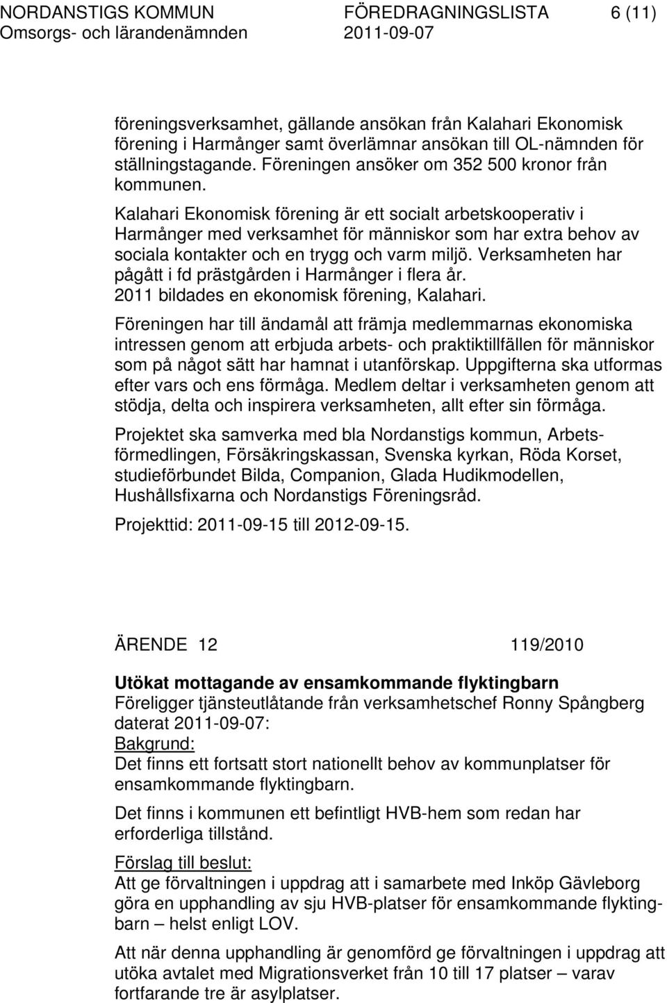 Kalahari Ekonomisk förening är ett socialt arbetskooperativ i Harmånger med verksamhet för människor som har extra behov av sociala kontakter och en trygg och varm miljö.