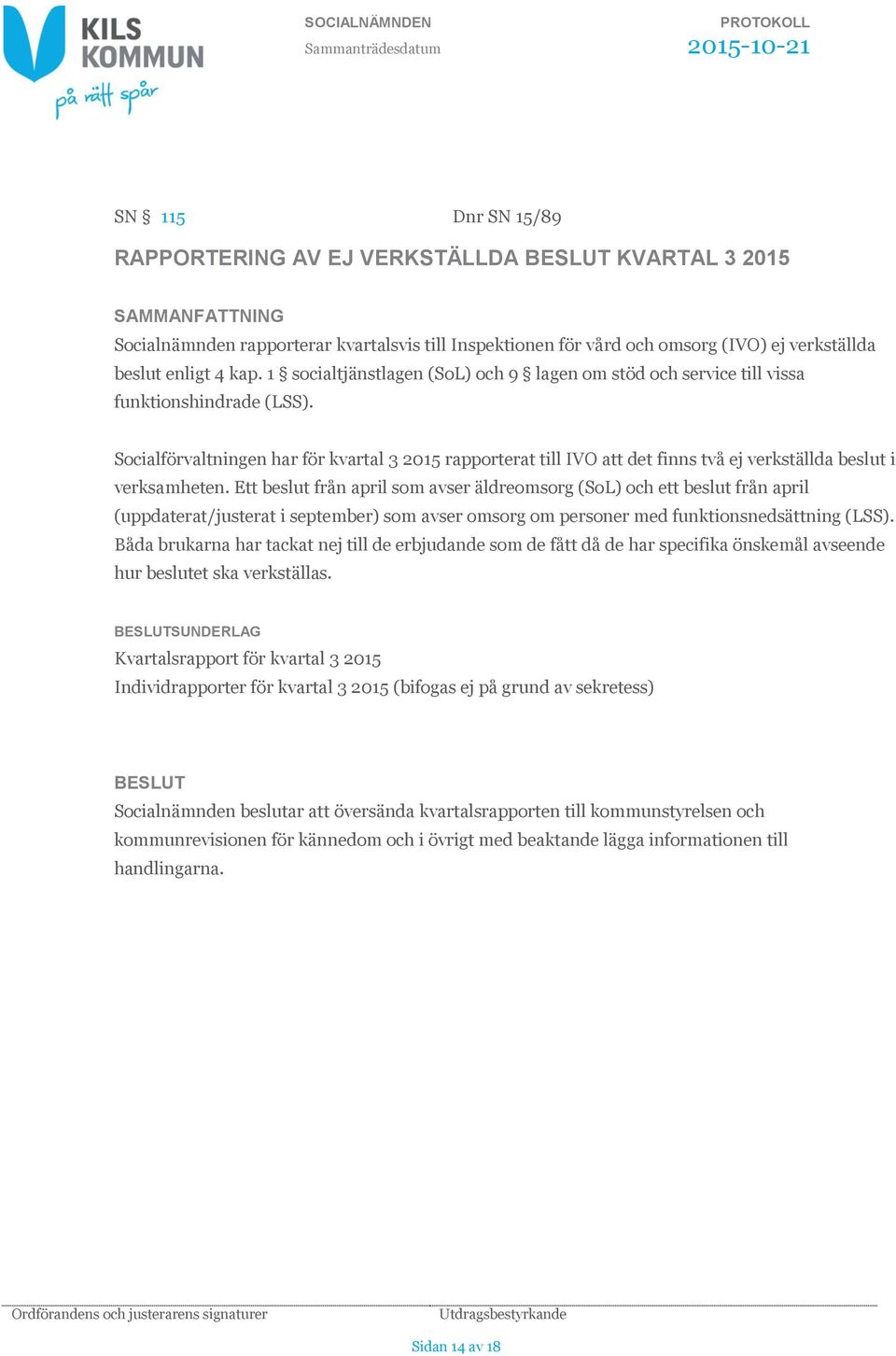 Socialförvaltningen har för kvartal 3 2015 rapporterat till IVO att det finns två ej verkställda beslut i verksamheten.