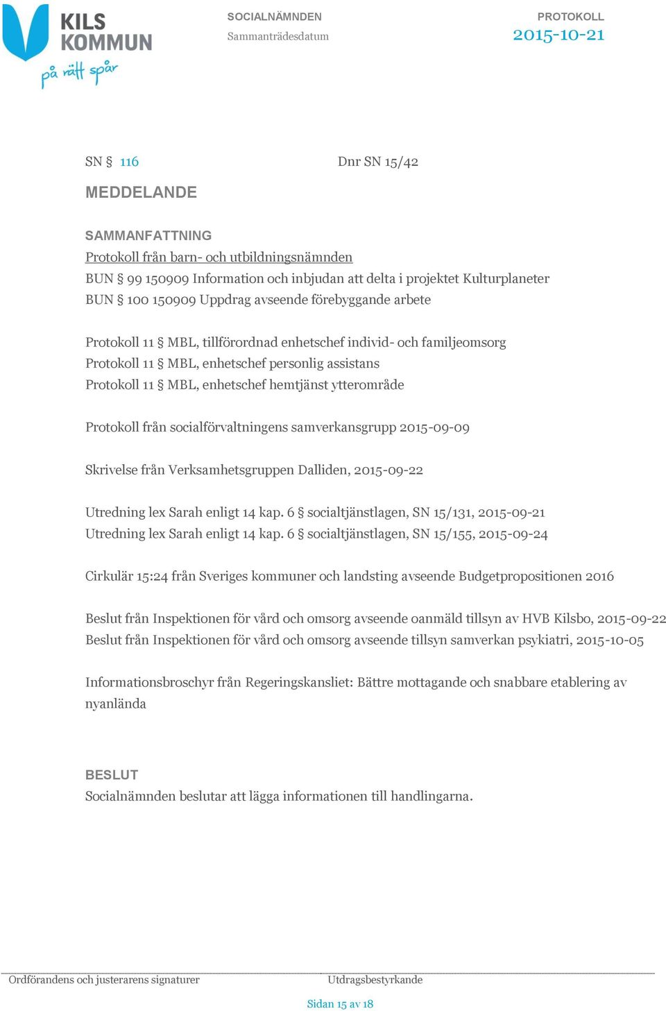 socialförvaltningens samverkansgrupp 2015-09-09 Skrivelse från Verksamhetsgruppen Dalliden, 2015-09-22 Utredning lex Sarah enligt 14 kap.