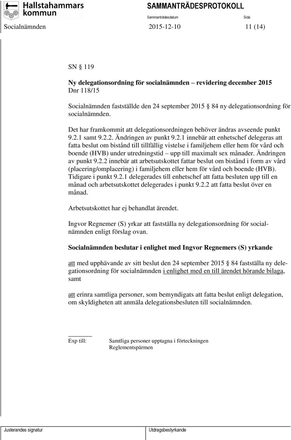 1 samt 9.2.2. Ändringen av punkt 9.2.1 innebär att enhetschef delegeras att fatta beslut om bistånd till tillfällig vistelse i familjehem eller hem för vård och boende (HVB) under utredningstid upp till maximalt sex månader.