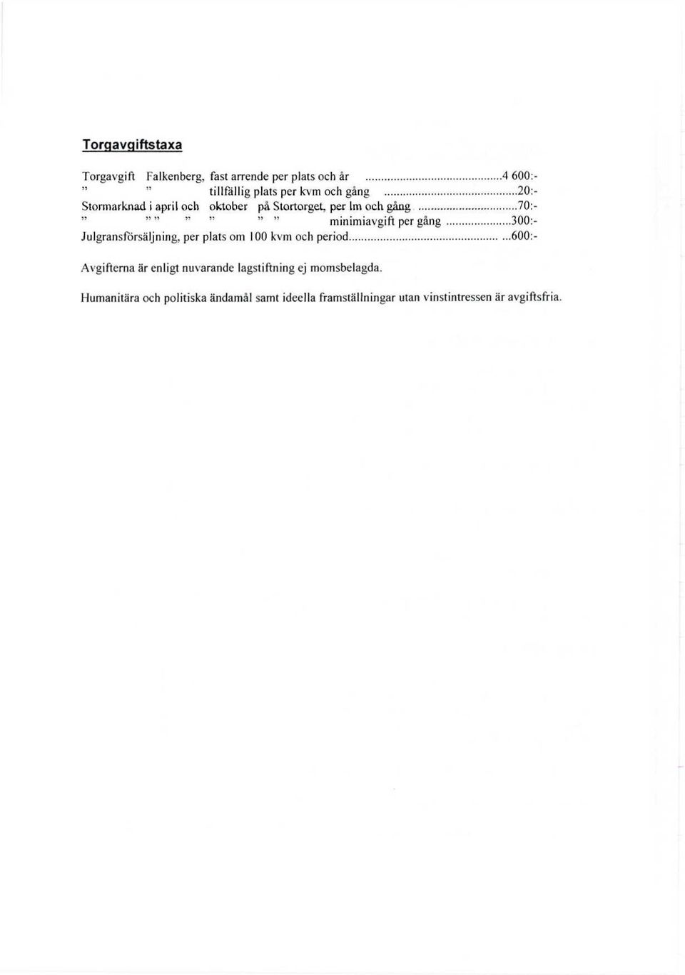 minimiavgift per gång 300:- Julgransförsäljning, per plats om 100 kvm och period 600:- Avgifterna är enligt