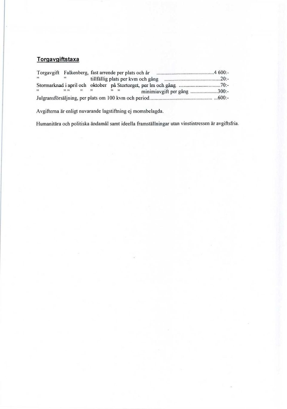 gång 300:- Julgransförsäljning, per plats om 100 kvm och period 600:- Avgifterna är enligt nuvarande