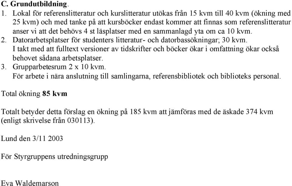 behövs 4 st läsplatser med en sammanlagd yta om ca 10 kvm. 2. Datorarbetsplatser för studenters litteratur- och datorbassökningar; 30 kvm.