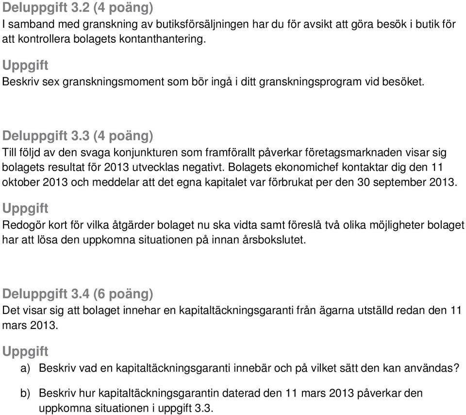 3 (4 poäng) Till följd av den svaga konjunkturen som framförallt påverkar företagsmarknaden visar sig bolagets resultat för 2013 utvecklas negativt.